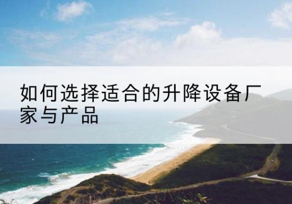 神池电动升降平台厂家-如何选择适合的升降设备厂家与产品